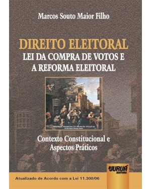 DIREITO ELEITORAL - LEI DA COMPRA DE VOTOS E A REFORMA ELEITORAL - CONTEXTO CONSTITUCIONAL E ASPECTOS PRÁTICOS - ATUALIZADO DE ACORDO COM A LEI 11.300/06