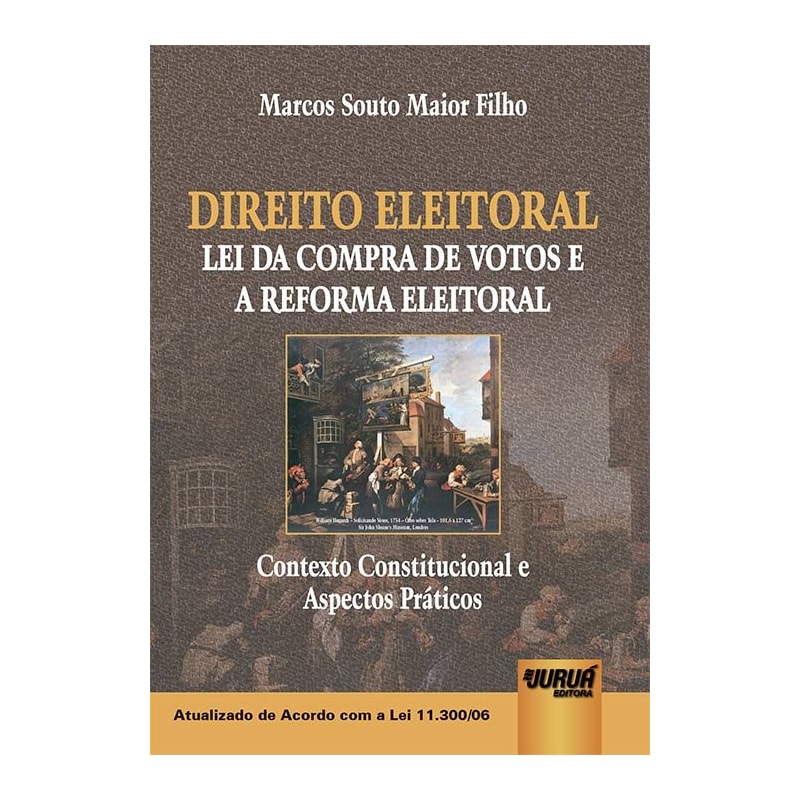 DIREITO ELEITORAL - LEI DA COMPRA DE VOTOS E A REFORMA ELEITORAL - CONTEXTO CONSTITUCIONAL E ASPECTOS PRÁTICOS - ATUALIZADO DE ACORDO COM A LEI 11.300/06
