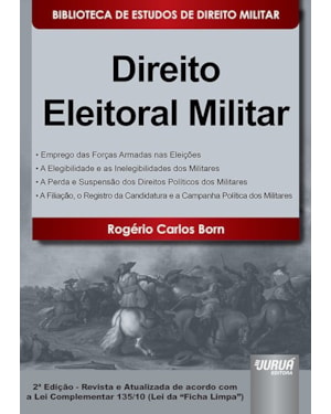 DIREITO ELEITORAL MILITAR - BIBLIOTECA DE ESTUDOS DE DIREITO MILITAR - COORDENADA POR JORGE CESAR DE ASSIS - DE ACORDO COM A LEI COMPLEMENTAR 135/10 (LEI DA 