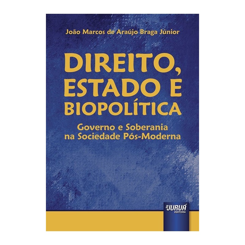 DIREITO, ESTADO E BIOPOLÍTICA - GOVERNO E SOBERANIA NA SOCIEDADE PÓS-MODERNA