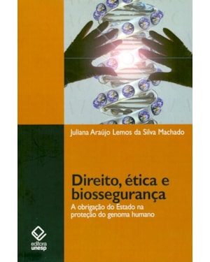 DIREITO, ÉTICA E BIOSSEGURANÇA: A OBRIGAÇÃO DO ESTADO NA PROTEÇÃO DO GENOMA HUMANO