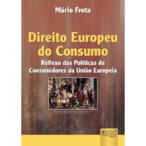 DIREITO EUROPEU DO CONSUMO, O - REFLEXO DA POLITICA DE CONSUMIDORES DA UNIÃO EUROPEIA
