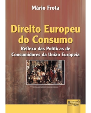 DIREITO EUROPEU DO CONSUMO, O - REFLEXO DA POLITICA DE CONSUMIDORES DA UNIÃO EUROPEIA