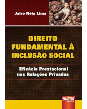 DIREITO FUNDAMENTAL À INCLUSÃO SOCIAL - EFICÁCIA PRESTACIONAL NAS RELAÇÕES PRIVADAS