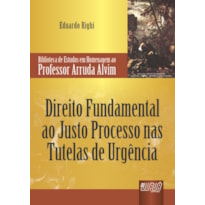 DIREITO FUNDAMENTAL AO JUSTO PROCESSO NAS TUTELAS DE URGÊNCIA - BIBLIOTECA DE ESTUDOS EM HOMENAGEM AO PROFESSOR ARRUDA ALVIM