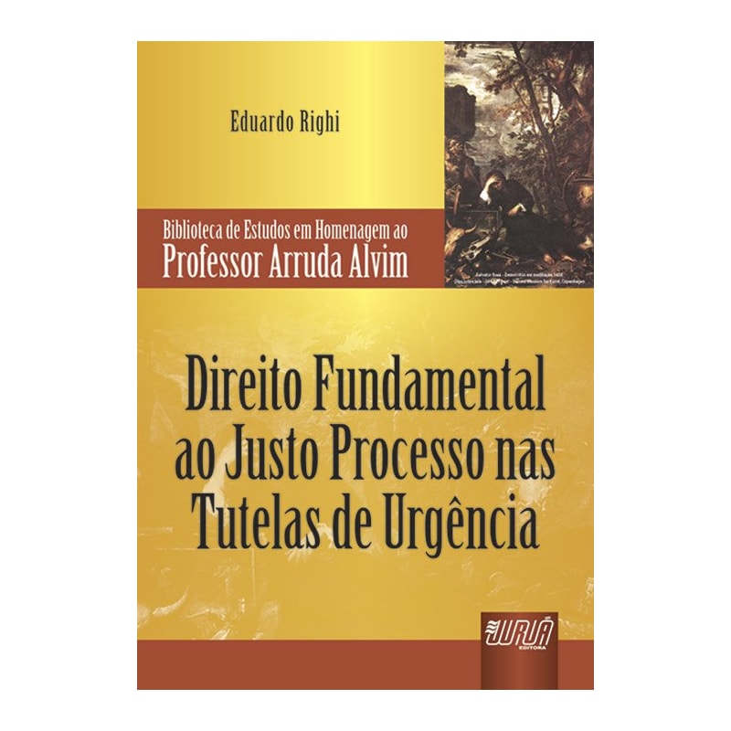 DIREITO FUNDAMENTAL AO JUSTO PROCESSO NAS TUTELAS DE URGÊNCIA - BIBLIOTECA DE ESTUDOS EM HOMENAGEM AO PROFESSOR ARRUDA ALVIM
