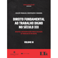 DIREITO FUNDAMENTAL AO TRABALHO DIGNO NO SÉCULO XXI - VOLUME III