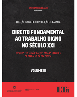 DIREITO FUNDAMENTAL AO TRABALHO DIGNO NO SÉCULO XXI - VOLUME III