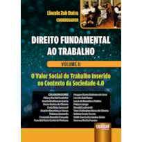 DIREITO FUNDAMENTAL AO TRABALHO - VOLUME II - O VALOR SOCIAL DO TRABALHO INSERIDO NO CONTEXTO DA SOCIEDADE 4.0