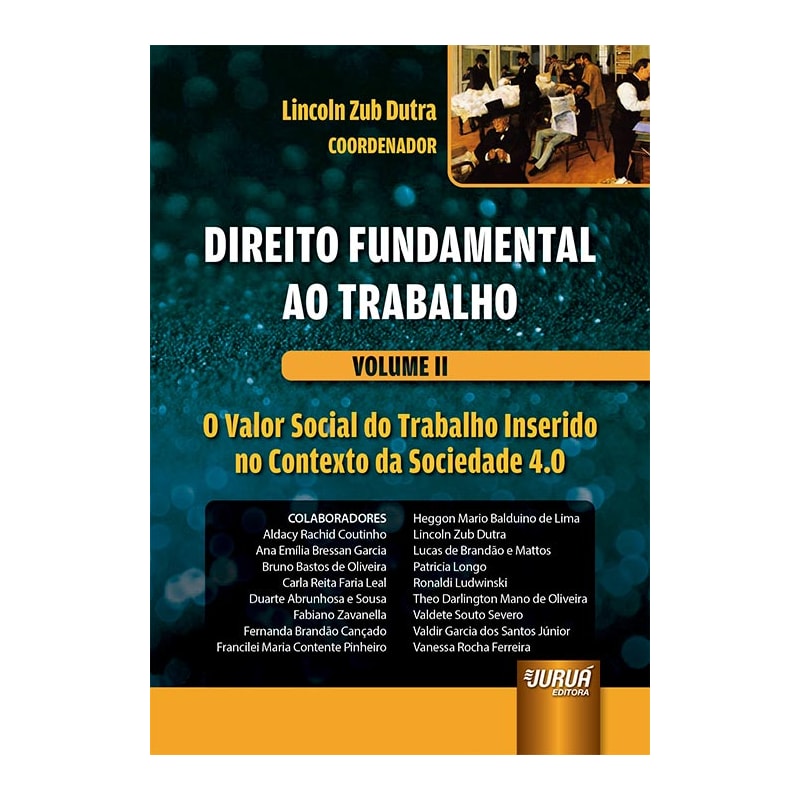 DIREITO FUNDAMENTAL AO TRABALHO - VOLUME II - O VALOR SOCIAL DO TRABALHO INSERIDO NO CONTEXTO DA SOCIEDADE 4.0