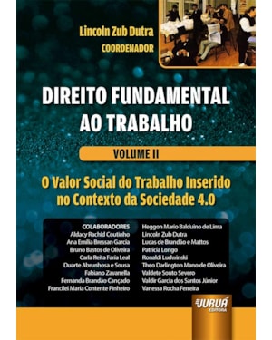 DIREITO FUNDAMENTAL AO TRABALHO - VOLUME II - O VALOR SOCIAL DO TRABALHO INSERIDO NO CONTEXTO DA SOCIEDADE 4.0