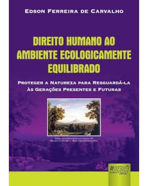 DIREITO HUMANO AO AMBIENTE ECOLOGICAMENTE EQUILIBRADO - PROTEGER A NATUREZA PARA RESGUARDÁ-LA ÀS GERAÇÕES PRESENTES E FUTURAS