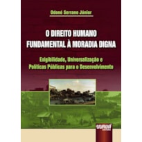 DIREITO HUMANO FUNDAMENTAL À MORADIA DIGNA, O - EXIGIBILIDADE, UNIVERSALIZAÇÃO E POLÍTICAS PÚBLICAS PARA O DESENVOLVIMENTO