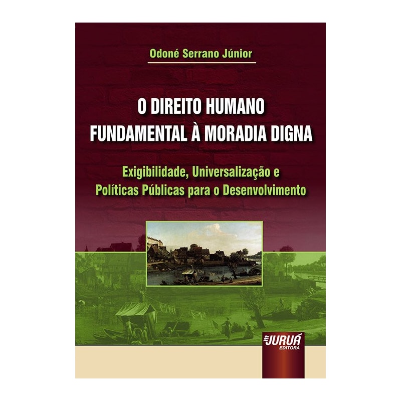 DIREITO HUMANO FUNDAMENTAL À MORADIA DIGNA, O - EXIGIBILIDADE, UNIVERSALIZAÇÃO E POLÍTICAS PÚBLICAS PARA O DESENVOLVIMENTO