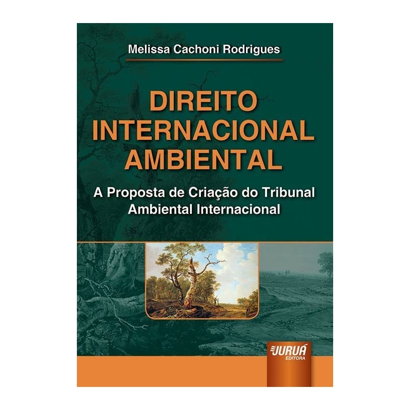 DIREITO INTERNACIONAL AMBIENTAL - A PROPOSTA DE CRIAÇÃO DO TRIBUNAL AMBIENTAL INTERNACIONAL