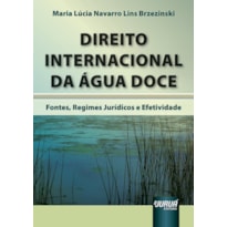 DIREITO INTERNACIONAL DA ÁGUA DOCE - FONTES, REGIMES JURÍDICOS E EFETIVIDADE