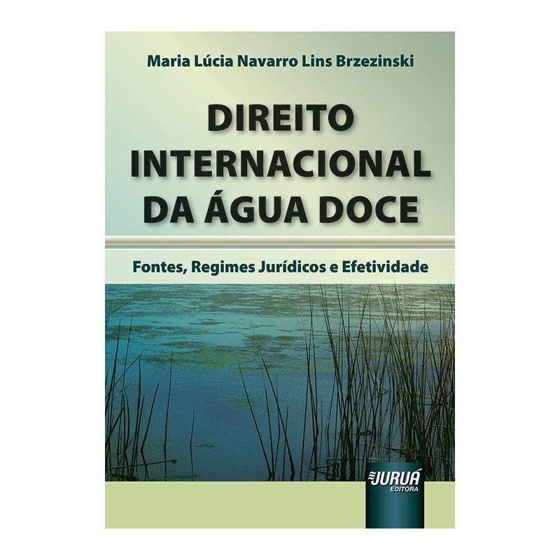 DIREITO INTERNACIONAL DA ÁGUA DOCE - FONTES, REGIMES JURÍDICOS E EFETIVIDADE