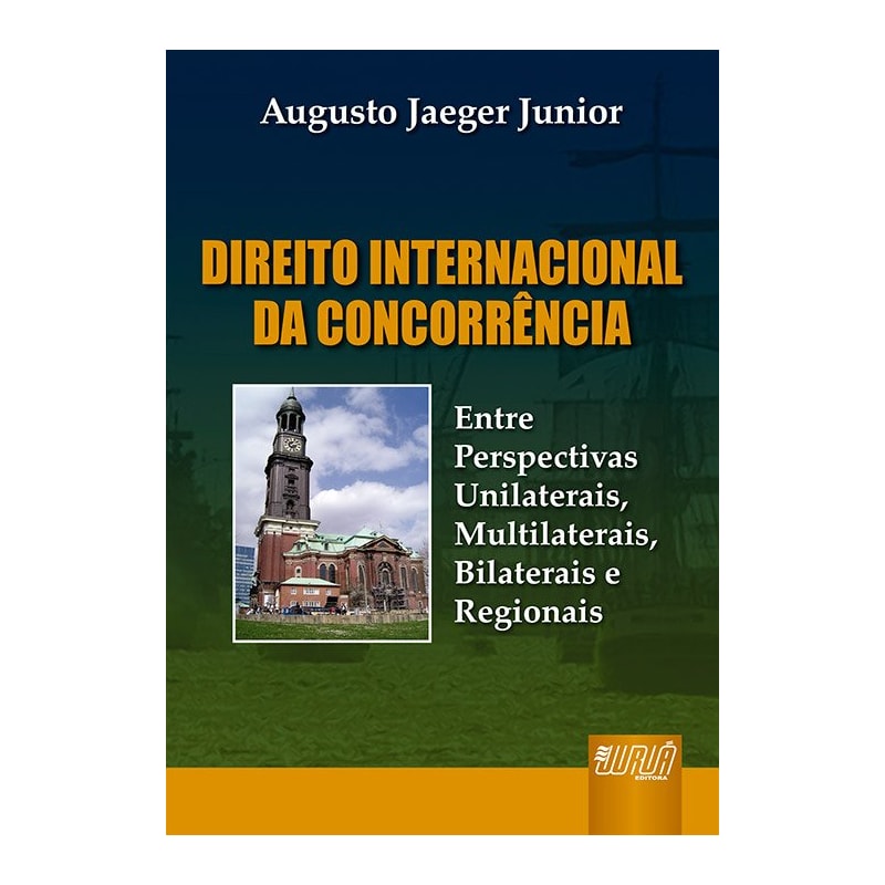 DIREITO INTERNACIONAL DA CONCORRÊNCIA - ENTRE PERSPECTIVAS UNILATERAIS, MULTILATERAIS, BILATERAIS E REGIONAIS