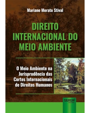 DIREITO INTERNACIONAL DO MEIO AMBIENTE - O MEIO AMBIENTE NA JURISPRUDÊNCIA DAS CORTES INTERNACIONAIS DE DIREITOS HUMANOS