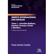 Direito internacional dos espaços: tomo 1 - Conceitos basilares, domínio terrestre, fluvial e marítimo