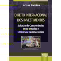 DIREITO INTERNACIONAL DOS INVESTIMENTOS - SOLUÇÃO DE CONTROVÉRSIAS ENTRE ESTADOS E EMPRESAS TRANSNACIONAIS