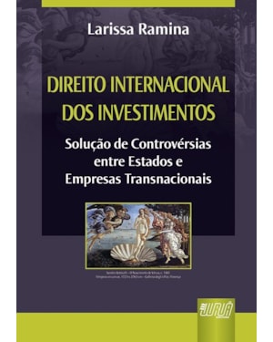 DIREITO INTERNACIONAL DOS INVESTIMENTOS - SOLUÇÃO DE CONTROVÉRSIAS ENTRE ESTADOS E EMPRESAS TRANSNACIONAIS