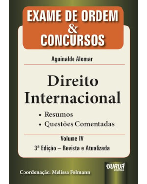 DIREITO INTERNACIONAL - EXAME DE ORDEM & CONCURSOS - VOL. IV - RESUMOS - QUESTÕES COMENTADAS