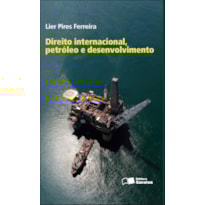 DIREITO INTERNACIONAL, PETRÓLEO E DESENVOLVIMENTO - 1ª EDIÇÃO DE 2012