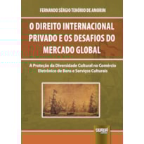 DIREITO INTERNACIONAL PRIVADO E OS DESAFIOS DO MERCADO GLOBAL, O - A PROTEÇÃO DA DIVERSIDADE CULTURAL NO COMÉRCIO ELETRÔNICO DE BENS E SERVIÇOS CULTURAIS