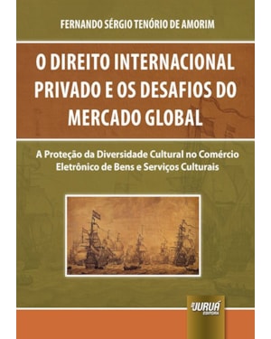 DIREITO INTERNACIONAL PRIVADO E OS DESAFIOS DO MERCADO GLOBAL, O - A PROTEÇÃO DA DIVERSIDADE CULTURAL NO COMÉRCIO ELETRÔNICO DE BENS E SERVIÇOS CULTURAIS