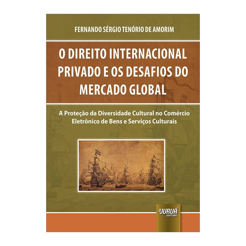 DIREITO INTERNACIONAL PRIVADO E OS DESAFIOS DO MERCADO GLOBAL, O - A PROTEÇÃO DA DIVERSIDADE CULTURAL NO COMÉRCIO ELETRÔNICO DE BENS E SERVIÇOS CULTURAIS