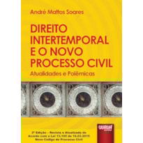 DIREITO INTERTEMPORAL E O NOVO PROCESSO CIVIL - ATUALIDADES E POLÊMICAS - EDIÇÃO REVISTA E ATUALIZADA DE ACORDO COM A LEI 13.105 DE 16.03.2015 - NOVO CÓDIGO DE PROCESSO CIVIL
