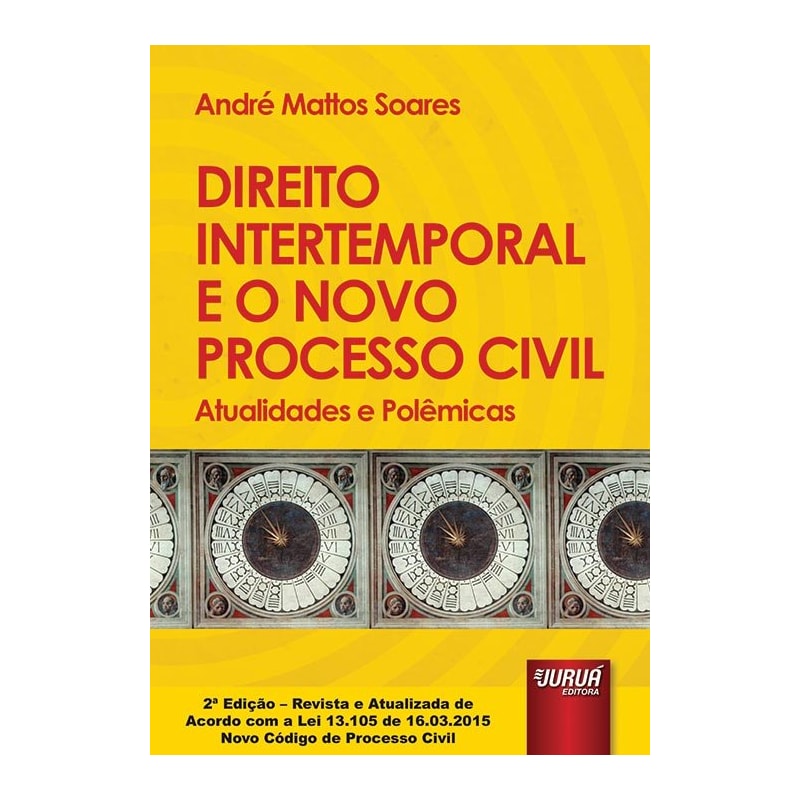 DIREITO INTERTEMPORAL E O NOVO PROCESSO CIVIL - ATUALIDADES E POLÊMICAS - EDIÇÃO REVISTA E ATUALIZADA DE ACORDO COM A LEI 13.105 DE 16.03.2015 - NOVO CÓDIGO DE PROCESSO CIVIL