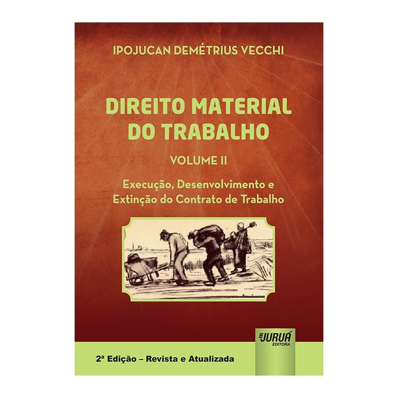 DIREITO MATERIAL DO TRABALHO - VOLUME II - EXECUÇÃO, DESENVOLVIMENTO E EXTINÇÃO DO CONTRATO DE TRABALHO