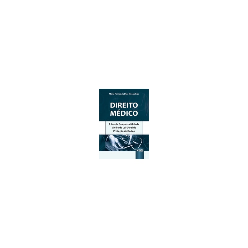 DIREITO MÉDICO - À LUZ DA RESPONSABILIDADE CIVIL E DA LEI GERAL DE PROTEÇÃO DE DADOS
