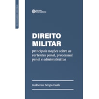 DIREITO MILITAR:: PRINCIPAIS NOÇÕES SOBRE AS VERTENTES PENAL, PROCESSUAL PENAL E ADMINISTRATIVA