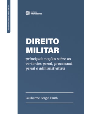 DIREITO MILITAR:: PRINCIPAIS NOÇÕES SOBRE AS VERTENTES PENAL, PROCESSUAL PENAL E ADMINISTRATIVA