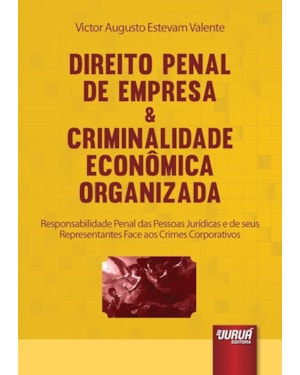 DIREITO PENAL DE EMPRESA & CRIMINALIDADE ECONÔMICA ORGANIZADA - RESPONSABILIDADE PENAL DAS PESSOAS JURÍDICAS E DE SEUS REPRESENTANTES FACE AOS CRIMES CORPORATIVOS