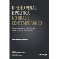 DIREITO PENAL E POLÍTICA NO BRASIL CONTEMPORÂNEO: DA CRIMINALIZAÇÃO DA POLÍTICA À TUTELA PENAL DA DEMOCRACIA