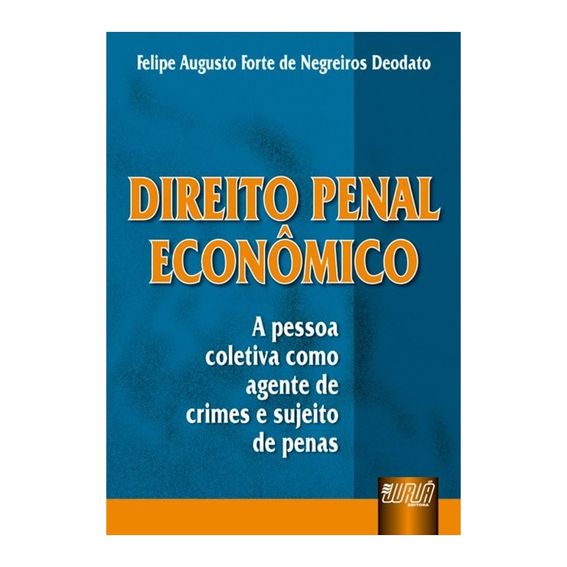 DIREITO PENAL ECONÔMICO - A PESSOA COLETIVA COMO AGENTE DE CRIMES E SUJEITO DE PENAS