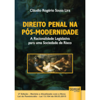DIREITO PENAL NA PÓS-MODERNIDADE - A RACIONALIDADE LEGISLATIVA PARA UMA SOCIEDADE DE RISCO - 2ª EDIÇÃO - REVISTA E ATUALIZADA COM A NOVA LEI DO FEMINICÍDIO - LEI 13.104 DE 09.03.2015