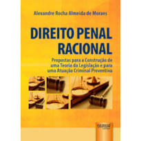 DIREITO PENAL RACIONAL - PROPOSTAS PARA A CONSTRUÇÃO DE UMA TEORIA DA LEGISLAÇÃO E PARA UMA ATUAÇÃO CRIMINAL PREVENTIVA