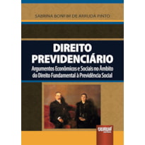DIREITO PREVIDENCIÁRIO - ARGUMENTOS ECONÔMICOS E SOCIAIS NO ÂMBITO DO DIREITO FUNDAMENTAL À PREVIDÊNCIA SOCIAL