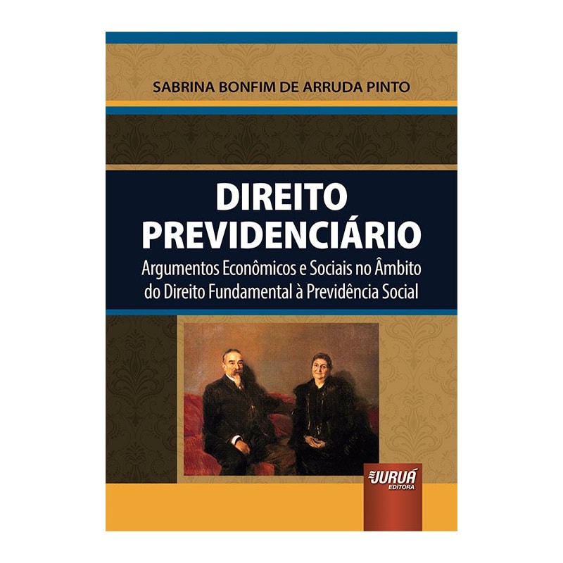 DIREITO PREVIDENCIÁRIO - ARGUMENTOS ECONÔMICOS E SOCIAIS NO ÂMBITO DO DIREITO FUNDAMENTAL À PREVIDÊNCIA SOCIAL