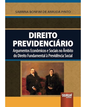 DIREITO PREVIDENCIÁRIO - ARGUMENTOS ECONÔMICOS E SOCIAIS NO ÂMBITO DO DIREITO FUNDAMENTAL À PREVIDÊNCIA SOCIAL