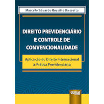 DIREITO PREVIDENCIÁRIO E CONTROLE DE CONVENCIONALIDADE - APLICAÇÃO DO DIREITO INTERNACIONAL À PRÁTICA PREVIDENCIÁRIA
