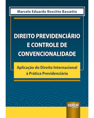 DIREITO PREVIDENCIÁRIO E CONTROLE DE CONVENCIONALIDADE - APLICAÇÃO DO DIREITO INTERNACIONAL À PRÁTICA PREVIDENCIÁRIA
                                                                