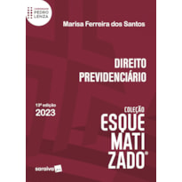 DIREITO PREVIDENCIÁRIO ESQUEMATIZADO - 13ª EDIÇÃO 2023