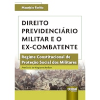 DIREITO PREVIDENCIÁRIO MILITAR E O EX-COMBATENTE - REGIME CONSTITUCIONAL DE PROTEÇÃO SOCIAL DOS MILITARES