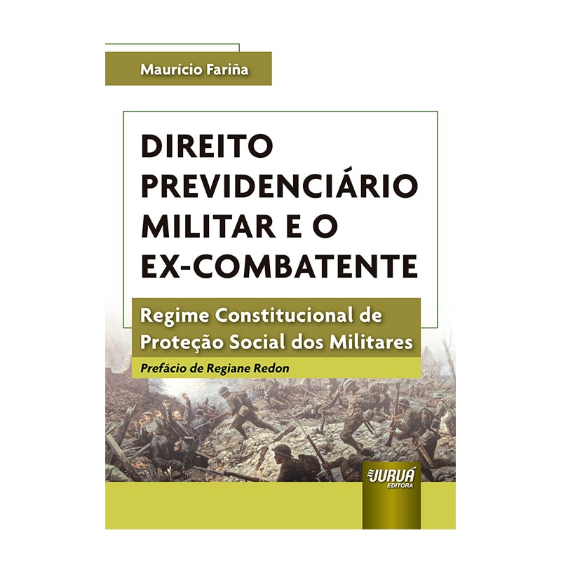 DIREITO PREVIDENCIÁRIO MILITAR E O EX-COMBATENTE - REGIME CONSTITUCIONAL DE PROTEÇÃO SOCIAL DOS MILITARES